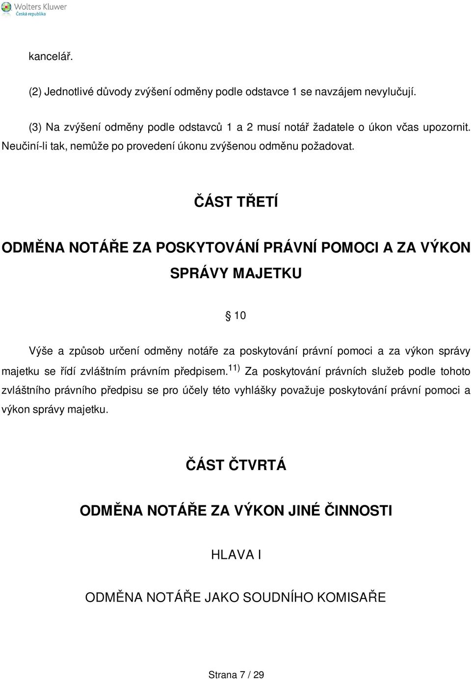 ČÁST TŘETÍ ODMĚNA NOTÁŘE ZA POSKYTOVÁNÍ PRÁVNÍ POMOCI A ZA VÝKON SPRÁVY MAJETKU 10 Výše a způsob určení odměny notáře za poskytování právní pomoci a za výkon správy majetku se řídí