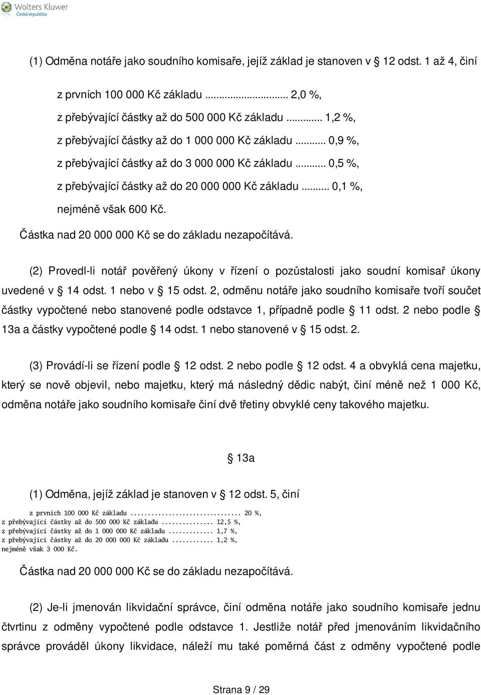 .. 0,1 %, nejméně však 600 Kč. Částka nad 20 000 000 Kč se do základu nezapočítává. (2) Provedl-li notář pověřený úkony v řízení o pozůstalosti jako soudní komisař úkony uvedené v 14 odst.