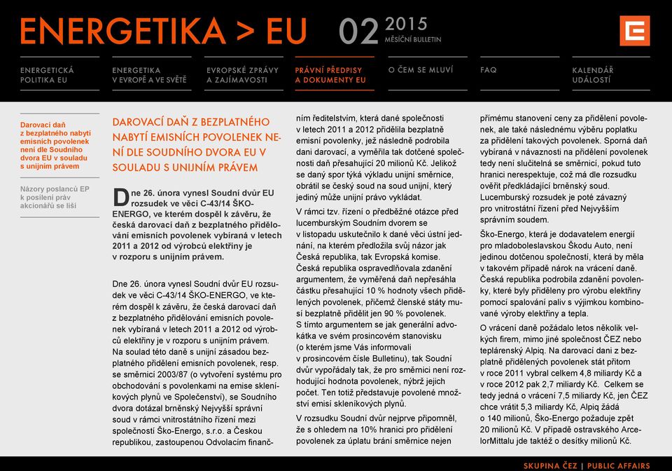 února vynesl Soudní dvůr EU D rozsudek ve věci C-43/14 ŠKO- ENERGO, ve kterém dospěl k závěru, že česká darovací daň z bezplatného přidělování emisních povolenek vybíraná v letech 2011 a 2012 od