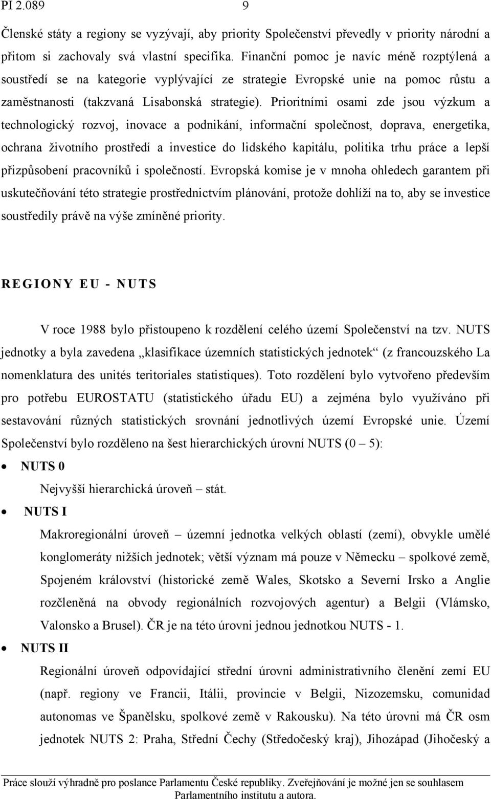 Prioritními osami zde jsou výzkum a technologický rozvoj, inovace a podnikání, informační společnost, doprava, energetika, ochrana životního prostředí a investice do lidského kapitálu, politika trhu