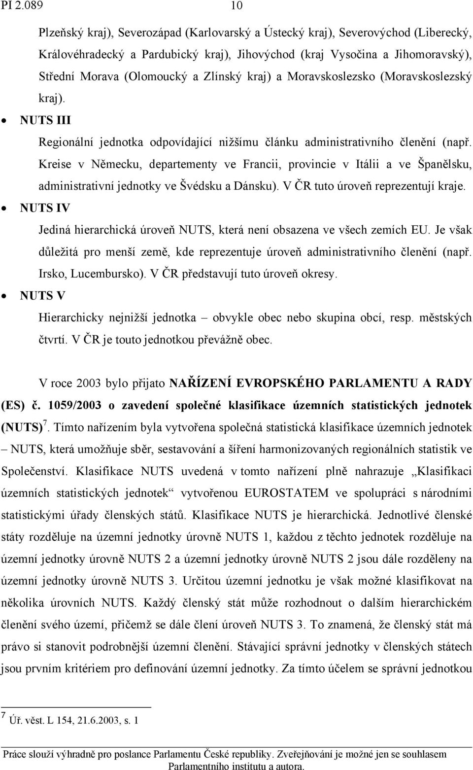 Kreise v Německu, departementy ve Francii, provincie v Itálii a ve Španělsku, administrativní jednotky ve Švédsku a Dánsku). V ČR tuto úroveň reprezentují kraje.