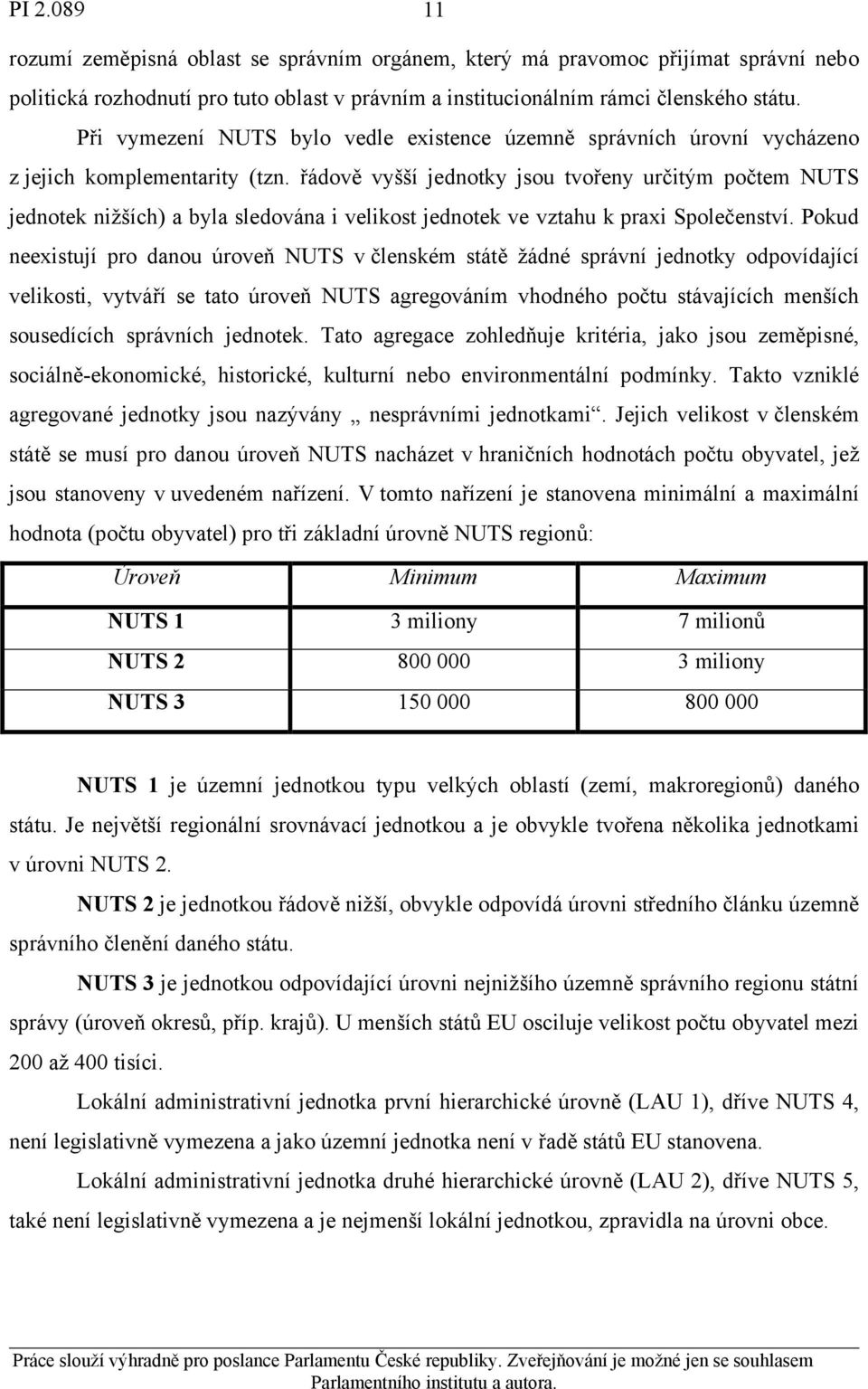 řádově vyšší jednotky jsou tvořeny určitým počtem NUTS jednotek nižších) a byla sledována i velikost jednotek ve vztahu k praxi Společenství.