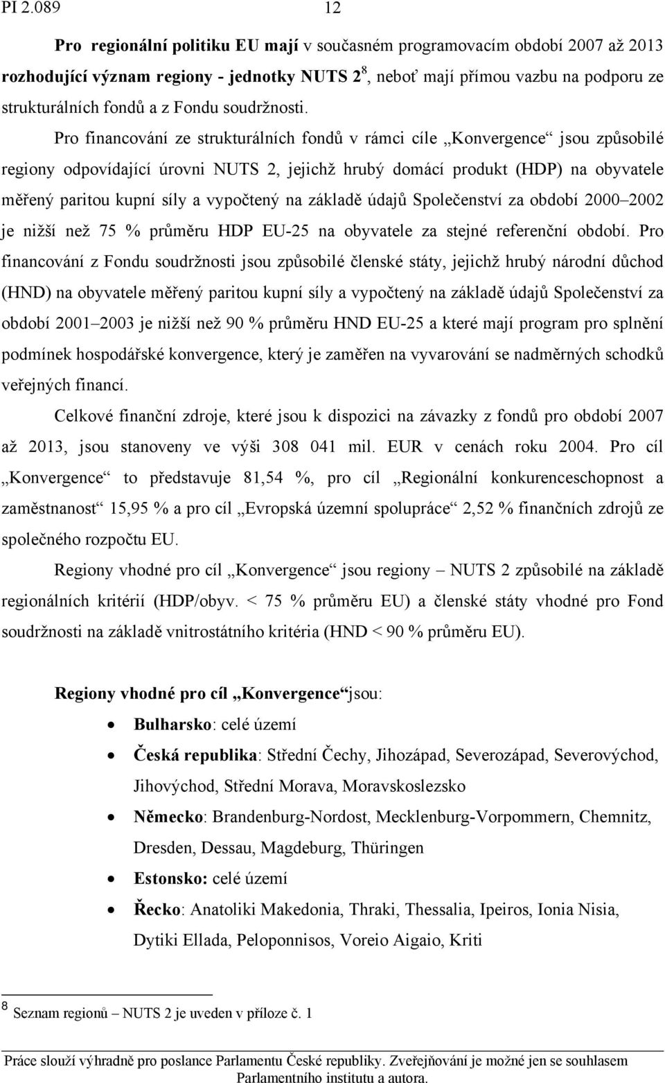 Pro financování ze strukturálních fondů v rámci cíle Konvergence jsou způsobilé regiony odpovídající úrovni NUTS 2, jejichž hrubý domácí produkt (HDP) na obyvatele měřený paritou kupní síly a