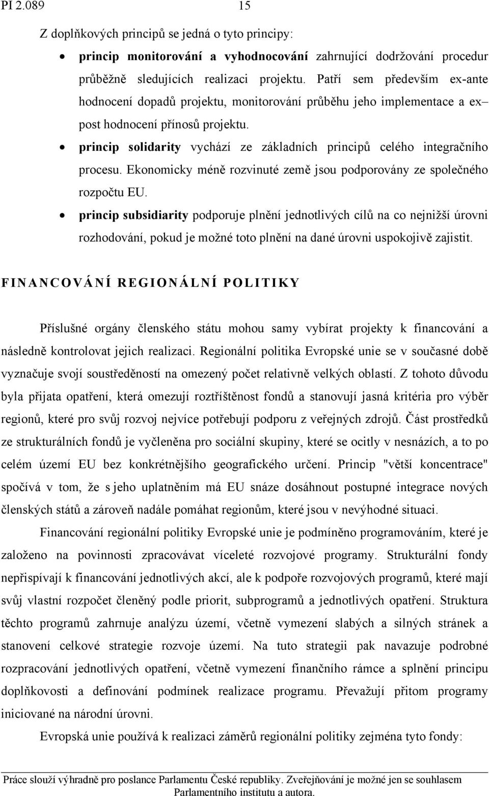 princip solidarity vychází ze základních principů celého integračního procesu. Ekonomicky méně rozvinuté země jsou podporovány ze společného rozpočtu EU.