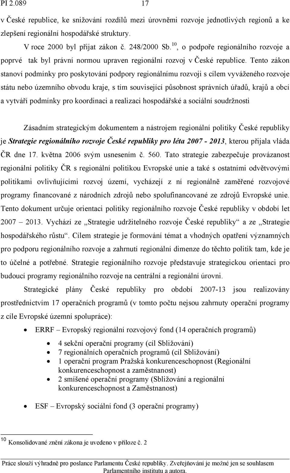 Tento zákon stanoví podmínky pro poskytování podpory regionálnímu rozvoji s cílem vyváženého rozvoje státu nebo územního obvodu kraje, s tím související působnost správních úřadů, krajů a obcí a