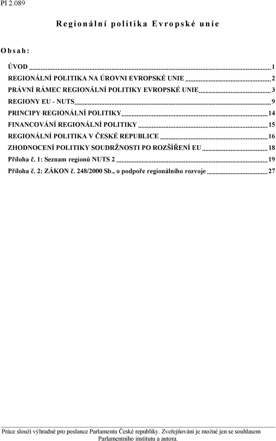 ..14 FINANCOVÁNÍ REGIONÁLNÍ POLITIKY...15 REGIONÁLNÍ POLITIKA V ČESKÉ REPUBLICE.