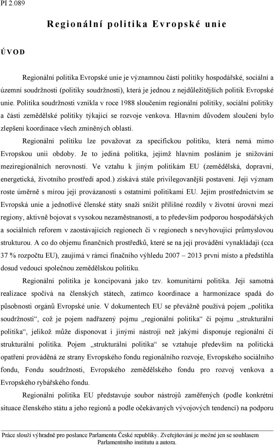 Hlavním důvodem sloučení bylo zlepšení koordinace všech zmíněných oblastí. Regionální politiku lze považovat za specifickou politiku, která nemá mimo Evropskou unii obdoby.