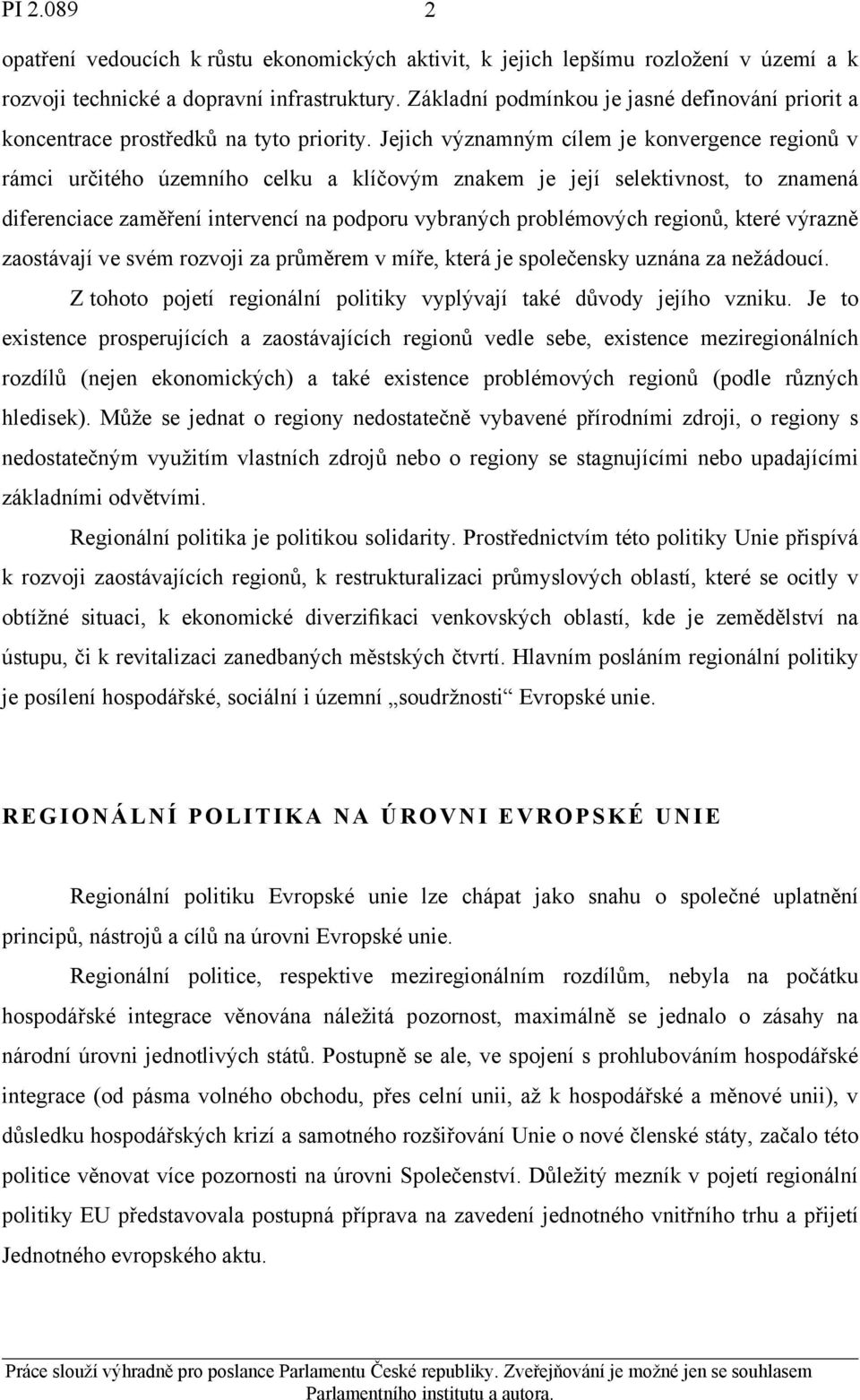 Jejich významným cílem je konvergence regionů v rámci určitého územního celku a klíčovým znakem je její selektivnost, to znamená diferenciace zaměření intervencí na podporu vybraných problémových