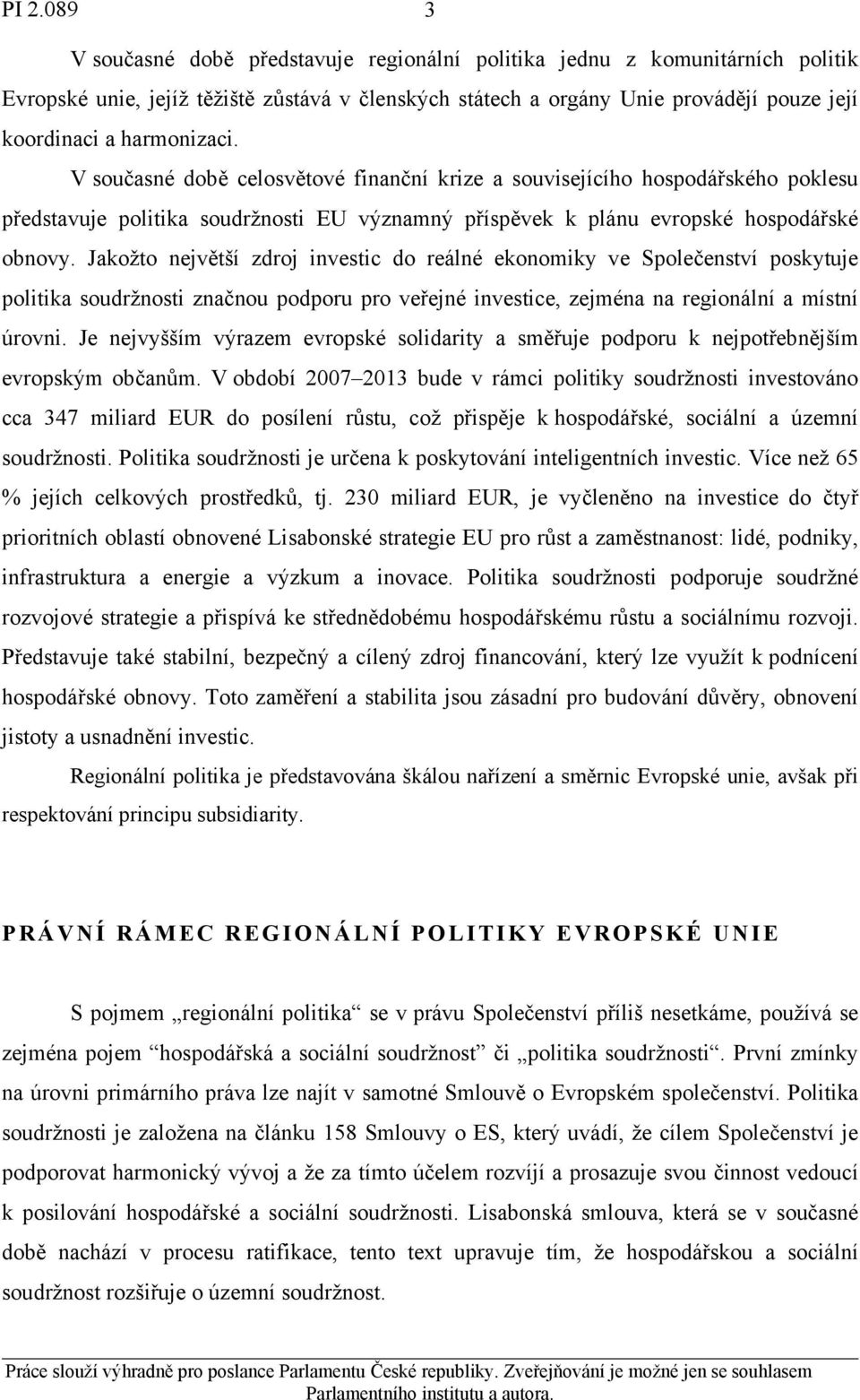 Jakožto největší zdroj investic do reálné ekonomiky ve Společenství poskytuje politika soudržnosti značnou podporu pro veřejné investice, zejména na regionální a místní úrovni.