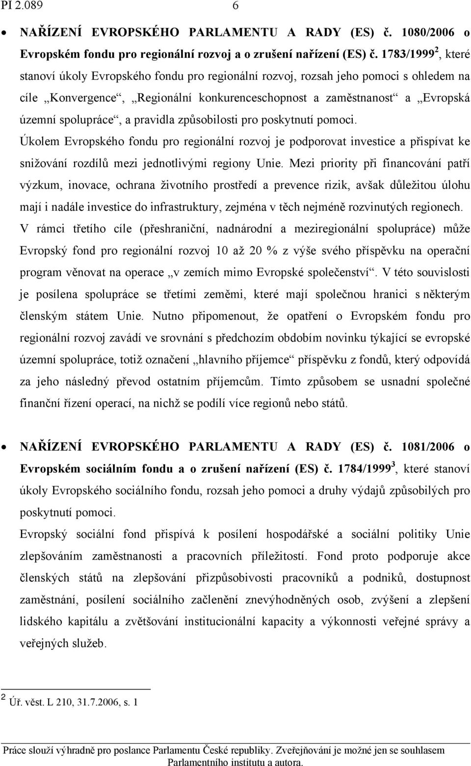 a pravidla způsobilosti pro poskytnutí pomoci. Úkolem Evropského fondu pro regionální rozvoj je podporovat investice a přispívat ke snižování rozdílů mezi jednotlivými regiony Unie.