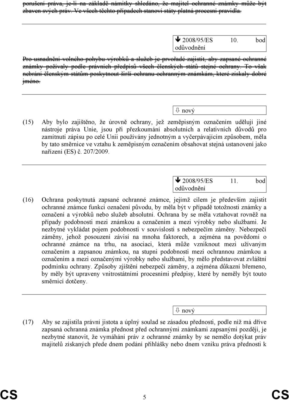 To však nebrání členským státům poskytnout širší ochranu ochranným známkám, které získaly dobré jméno.