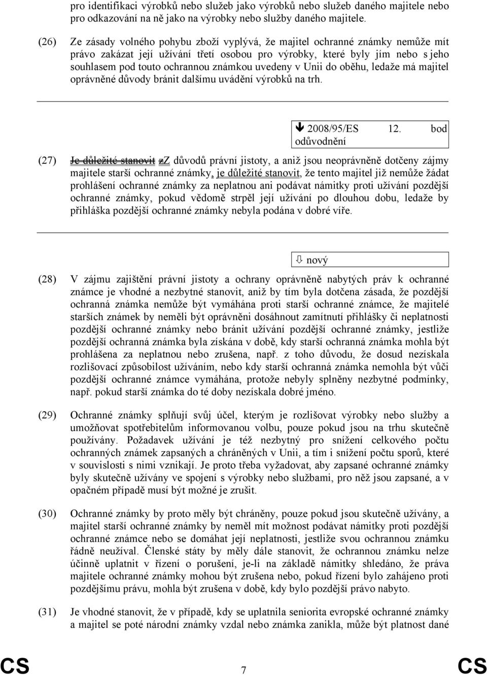 známkou uvedeny v Unii do oběhu, ledaže má majitel oprávněné důvody bránit dalšímu uvádění výrobků na trh. 2008/95/ES 12.