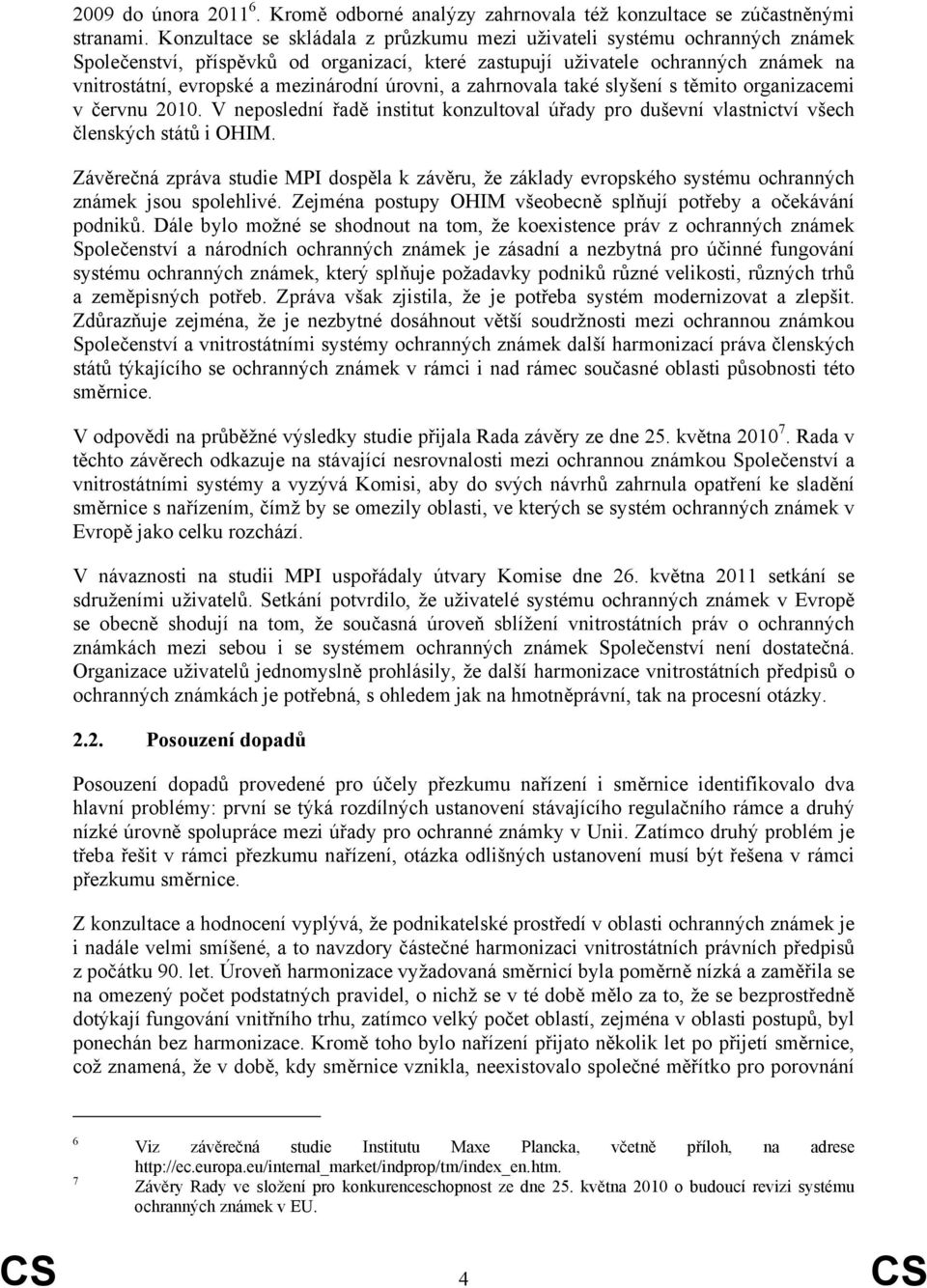 úrovni, a zahrnovala také slyšení s těmito organizacemi v červnu 2010. V neposlední řadě institut konzultoval úřady pro duševní vlastnictví všech členských států i OHIM.