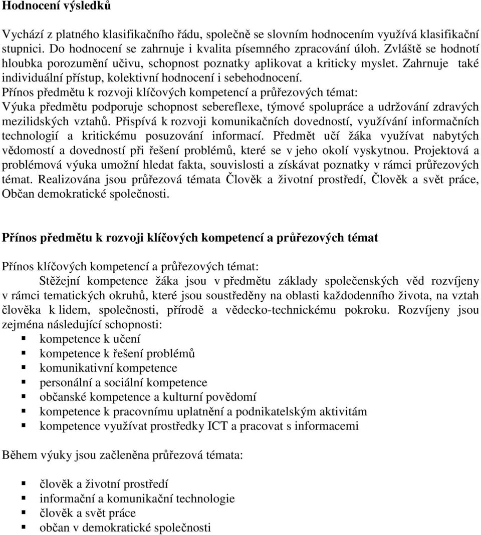 Přínos předmětu k rozvoji klíčových kompetencí a průřezových témat: Výuka předmětu podporuje schopnost sebereflexe, týmové spolupráce a udržování zdravých mezilidských vztahů.