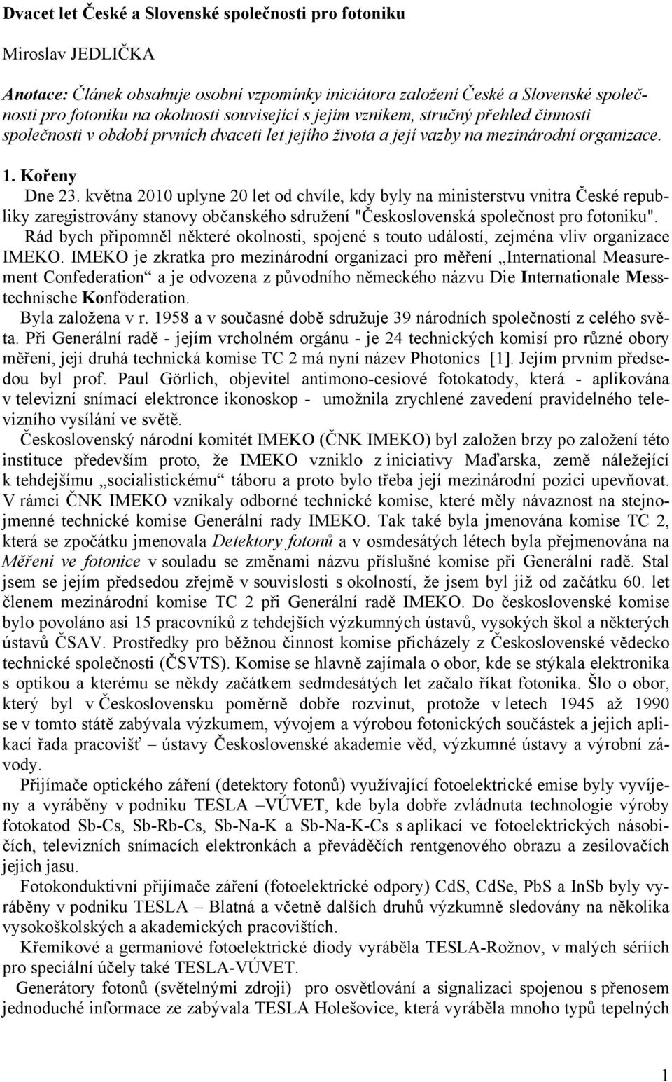 května 2010 uplyne 20 let od chvíle, kdy byly na ministerstvu vnitra České republiky zaregistrovány stanovy občanského sdružení "Československá společnost pro fotoniku".