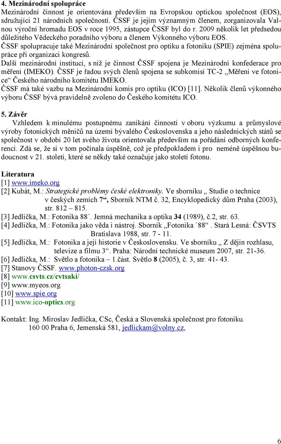 2009 několik let předsedou důležitého Vědeckého poradního výboru a členem Výkonného výboru EOS.