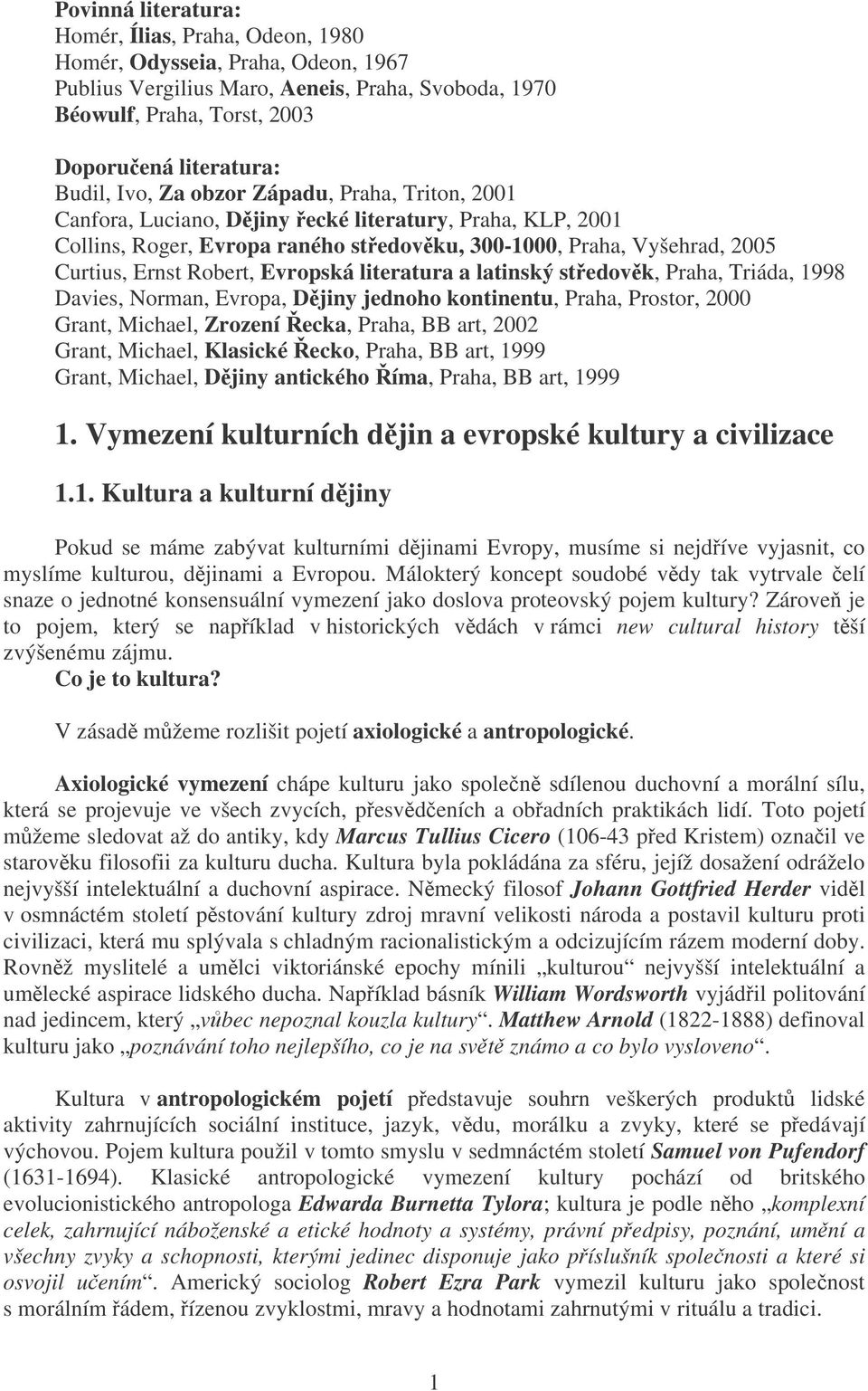 Evropská literatura a latinský stedovk, Praha, Triáda, 1998 Davies, Norman, Evropa, Djiny jednoho kontinentu, Praha, Prostor, 2000 Grant, Michael, Zrození ecka, Praha, BB art, 2002 Grant, Michael,