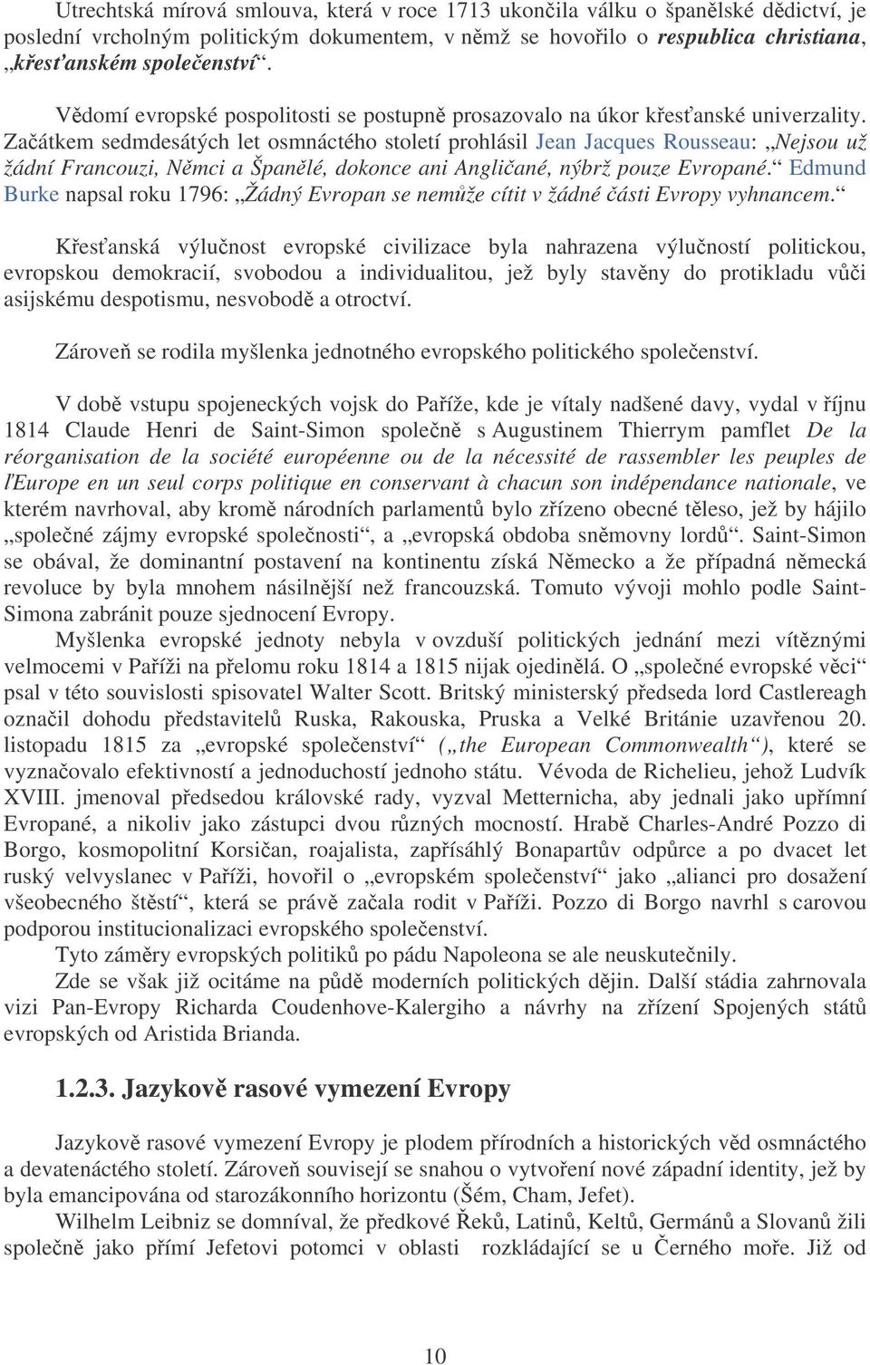 Zaátkem sedmdesátých let osmnáctého století prohlásil Jean Jacques Rousseau: Nejsou už žádní Francouzi, Nmci a Španlé, dokonce ani Angliané, nýbrž pouze Evropané.