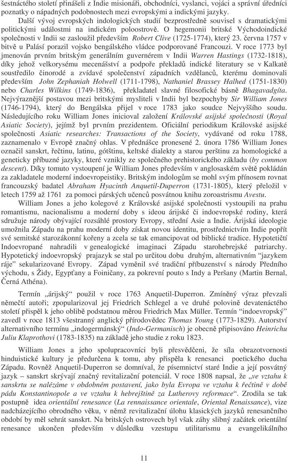 O hegemonii britské Východoindické spolenosti v Indii se zasloužil pedevším Robert Clive (1725-1774), který 23. ervna 1757 v bitv u Palásí porazil vojsko bengálského vládce podporované Francouzi.