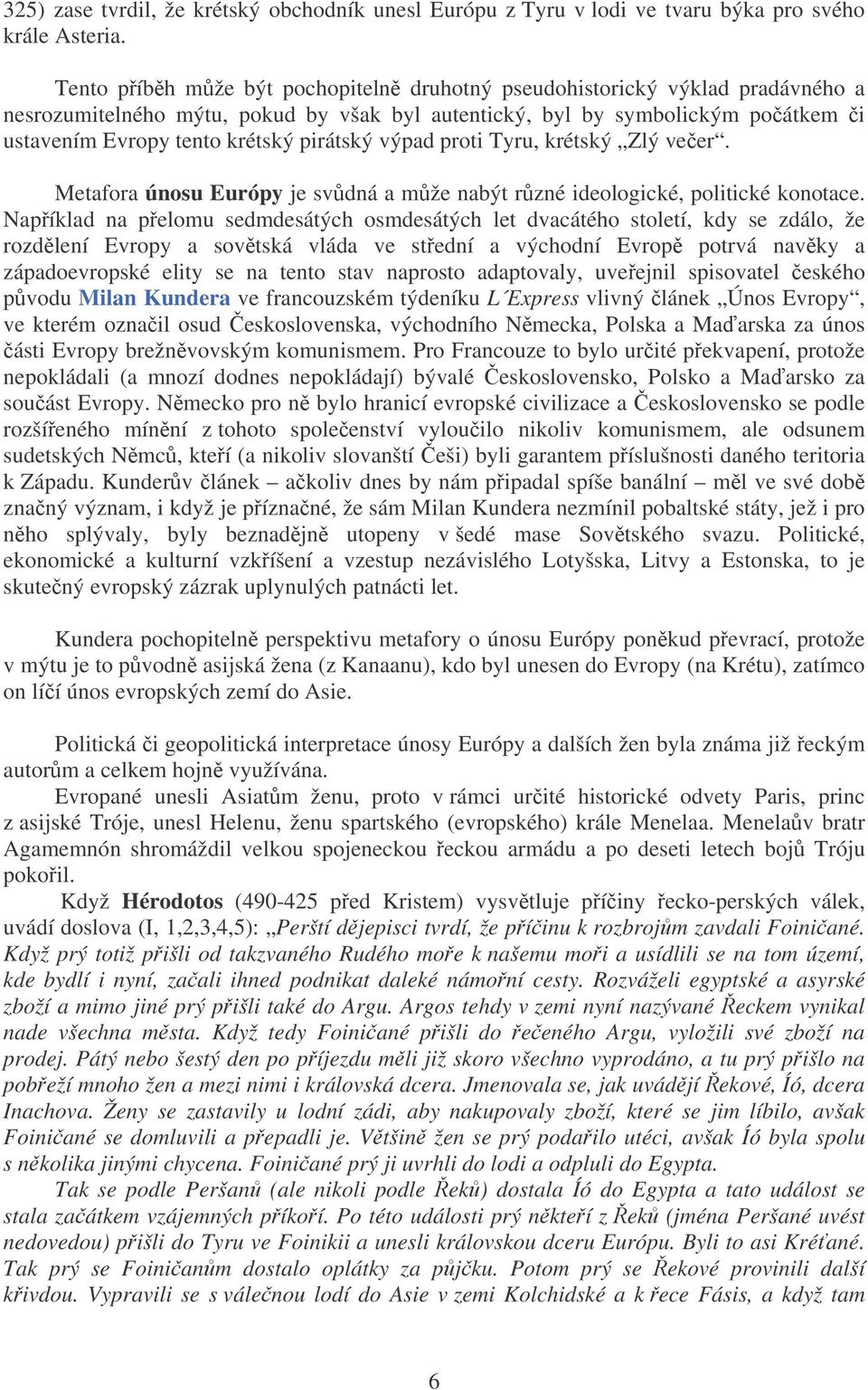 výpad proti Tyru, krétský Zlý veer. Metafora únosu Európy je svdná a mže nabýt rzné ideologické, politické konotace.