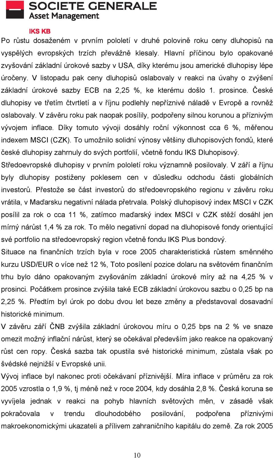 V listopadu pak ceny dluhopisů oslabovaly v reakci na úvahy o zvýšení základní úrokové sazby ECB na 2,25 %, ke kterému došlo 1. prosince.