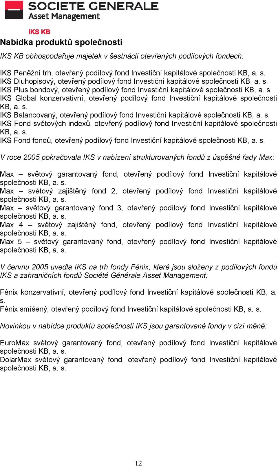 s. IKS Fond světových indexů, otevřený podílový fond Investiční kapitálové společnosti KB, a. s. IKS Fond fondů, otevřený podílový fond Investiční kapitálové společnosti KB, a. s. V roce 2005 pokračovala IKS v nabízení strukturovaných fondů z úspěšné řady Max: Max světový garantovaný fond, otevřený podílový fond Investiční kapitálové společnosti KB, a.