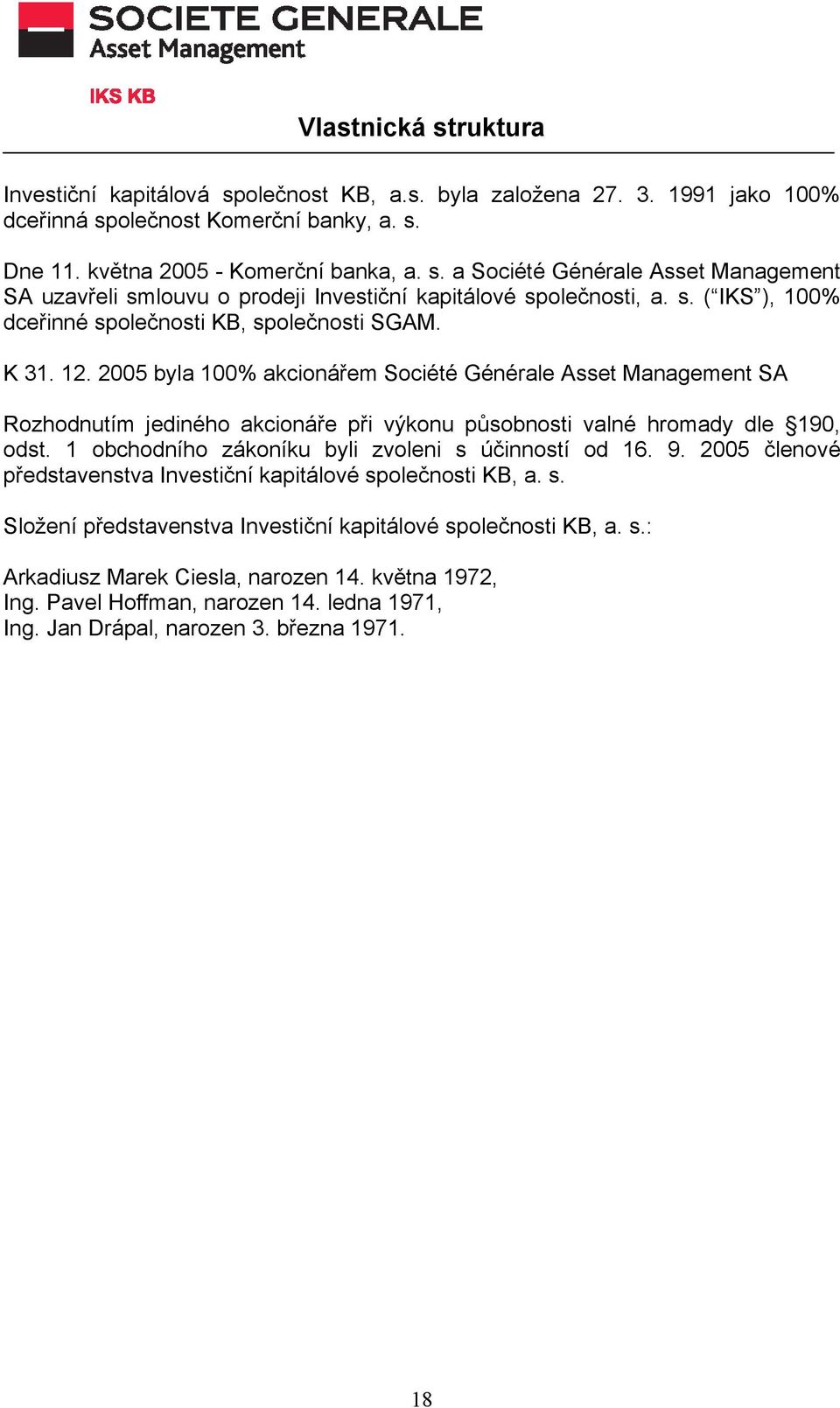 2005 byla 100% akcionářem Société Générale Asset Management SA Rozhodnutím jediného akcionáře při výkonu působnosti valné hromady dle 190, odst. 1 obchodního zákoníku byli zvoleni s účinností od 16.