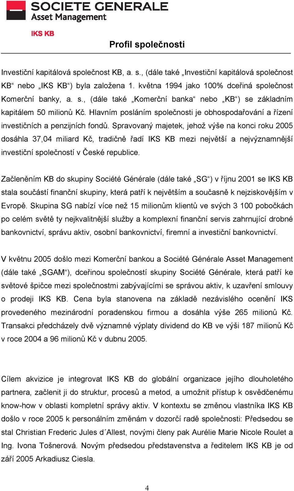 Spravovaný majetek, jehož výše na konci roku 2005 dosáhla 37,04 miliard Kč, tradičně řadí IKS KB mezi největší a nejvýznamnější investiční společností v České republice.