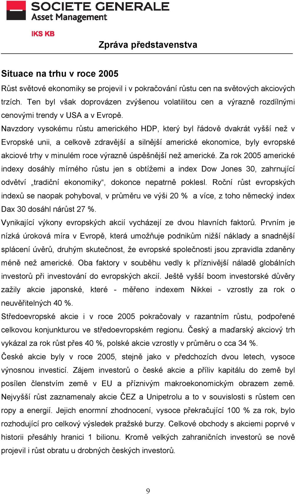 Navzdory vysokému růstu amerického HDP, který byl řádově dvakrát vyšší než v Evropské unii, a celkově zdravější a silnější americké ekonomice, byly evropské akciové trhy v minulém roce výrazně