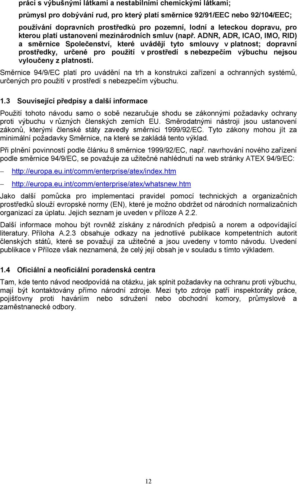 ADNR, ADR, ICAO, IMO, RID) a směrnice Společenství, které uvádějí tyto smlouvy v platnost; dopravní prostředky, určené pro použití v prostředí s nebezpečím výbuchu nejsou vyloučeny z platnosti.