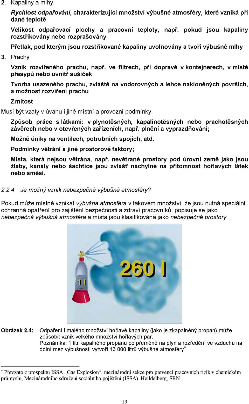 ve filtrech, při dopravě v kontejnerech, v místě přesypů nebo uvnitř sušiček Tvorba usazeného prachu, zvláště na vodorovných a lehce nakloněných površích, a možnost rozvíření prachu Zrnitost Musí být