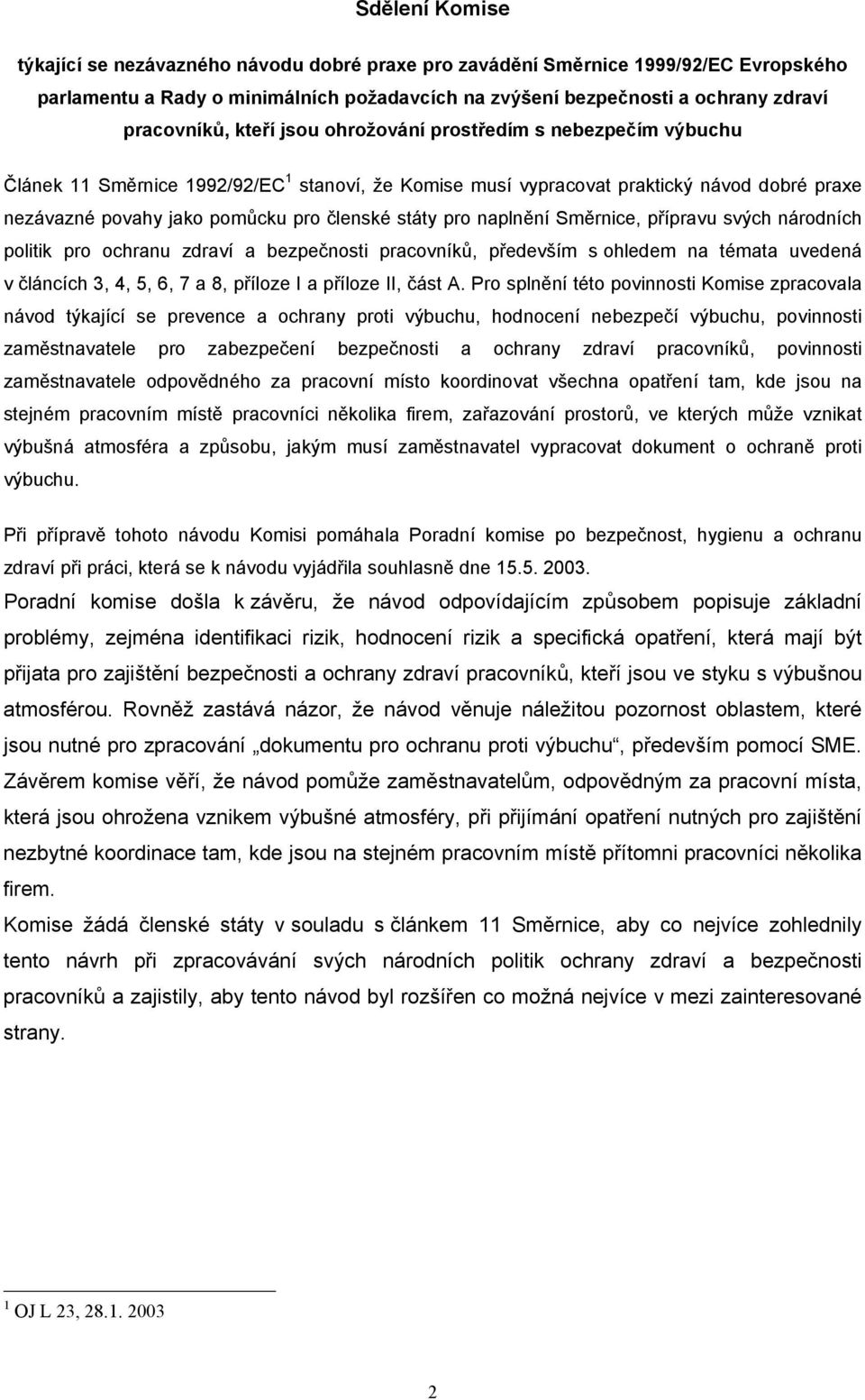 pro naplnění Směrnice, přípravu svých národních politik pro ochranu zdraví a bezpečnosti pracovníků, především s ohledem na témata uvedená v článcích 3, 4, 5, 6, 7 a 8, příloze I a příloze II, část A.