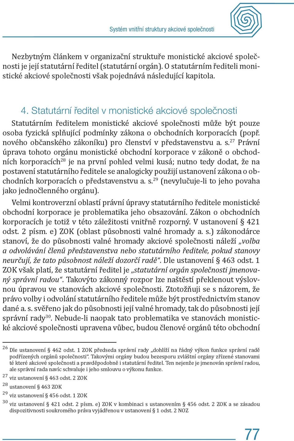 Statutární ředitel v monistické akciové společnosti Statutárním ředitelem monistické akciové společnosti může být pouze osoba fyzická splňující podmínky zákona o obchodních korporacích (popř.