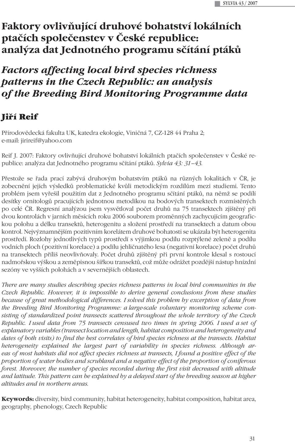 2007: Faktory ovlivňující druhové bohatství lokálních ptačích společenstev v České republice: analýza dat Jednotného programu sčítání ptáků. Sylvia 43: 31 43.