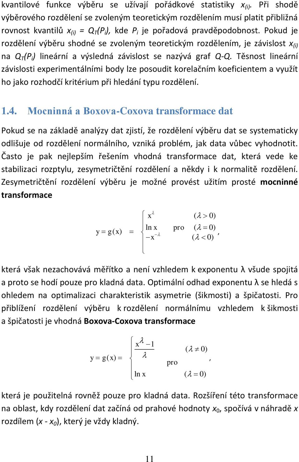 Pokud je rozděleí výběru shodé se zvoleým teoretckým rozděleím, je závslost x () a Q T (P ) leárí a výsledá závslost se azývá graf Q-Q.