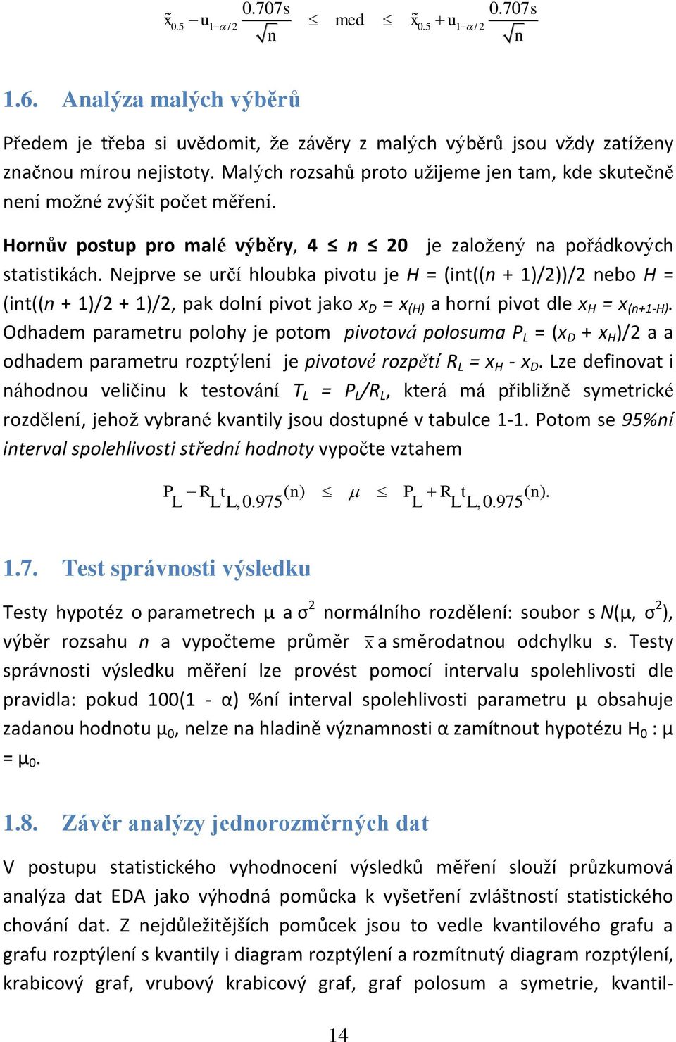 Nejprve se určí hloubka pvotu je H = (t(( + 1)/))/ ebo H = (t(( + 1)/ + 1)/, pak dolí pvot jako x D = x (H) a horí pvot dle x H = x (+1-H).