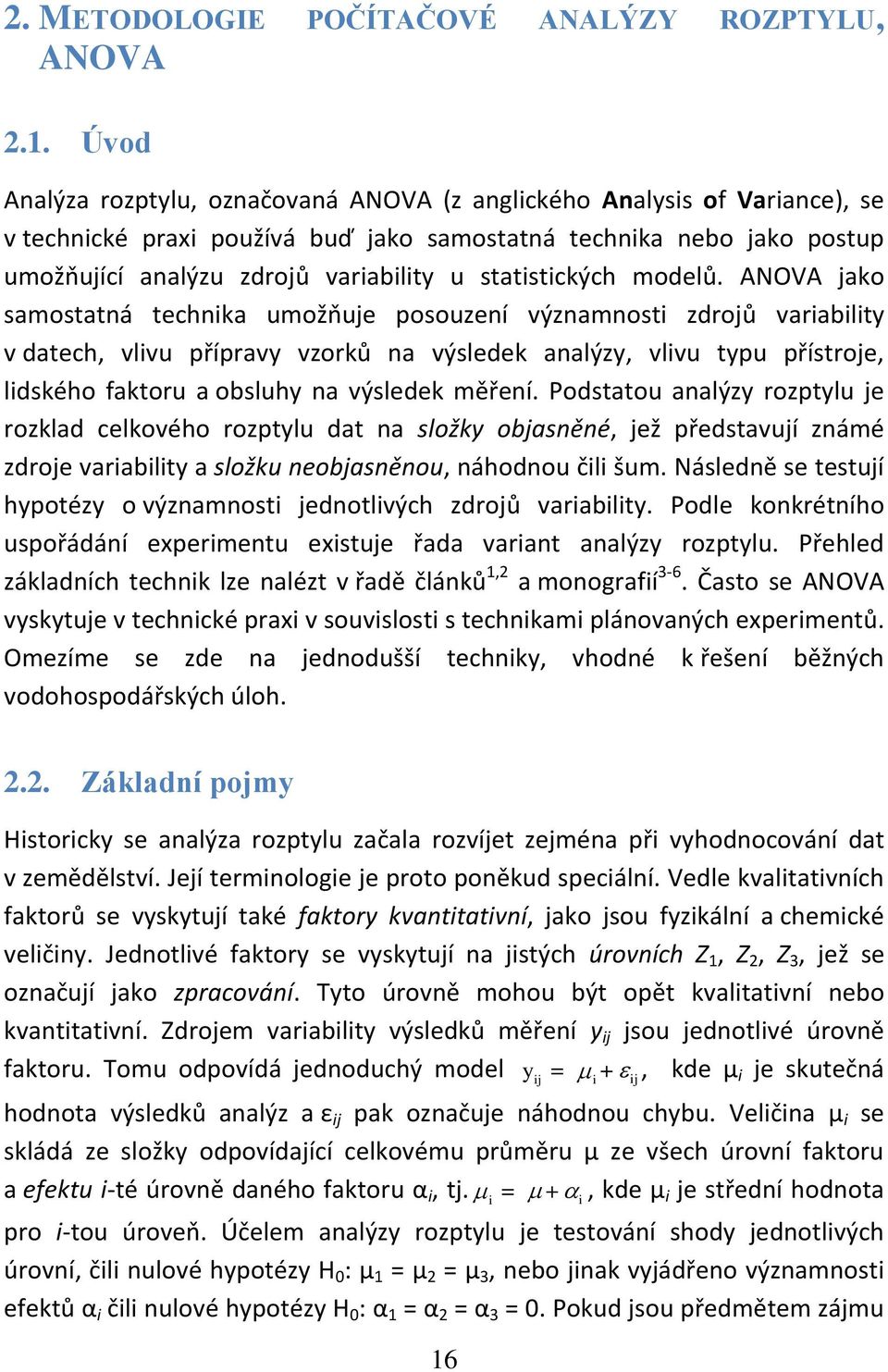 ANOVA jako samostatá techka umožňuje posouzeí výzamost zdrojů varablty v datech, vlvu přípravy vzorků a výsledek aalýzy, vlvu typu přístroje, ldského faktoru a obsluhy a výsledek měřeí.