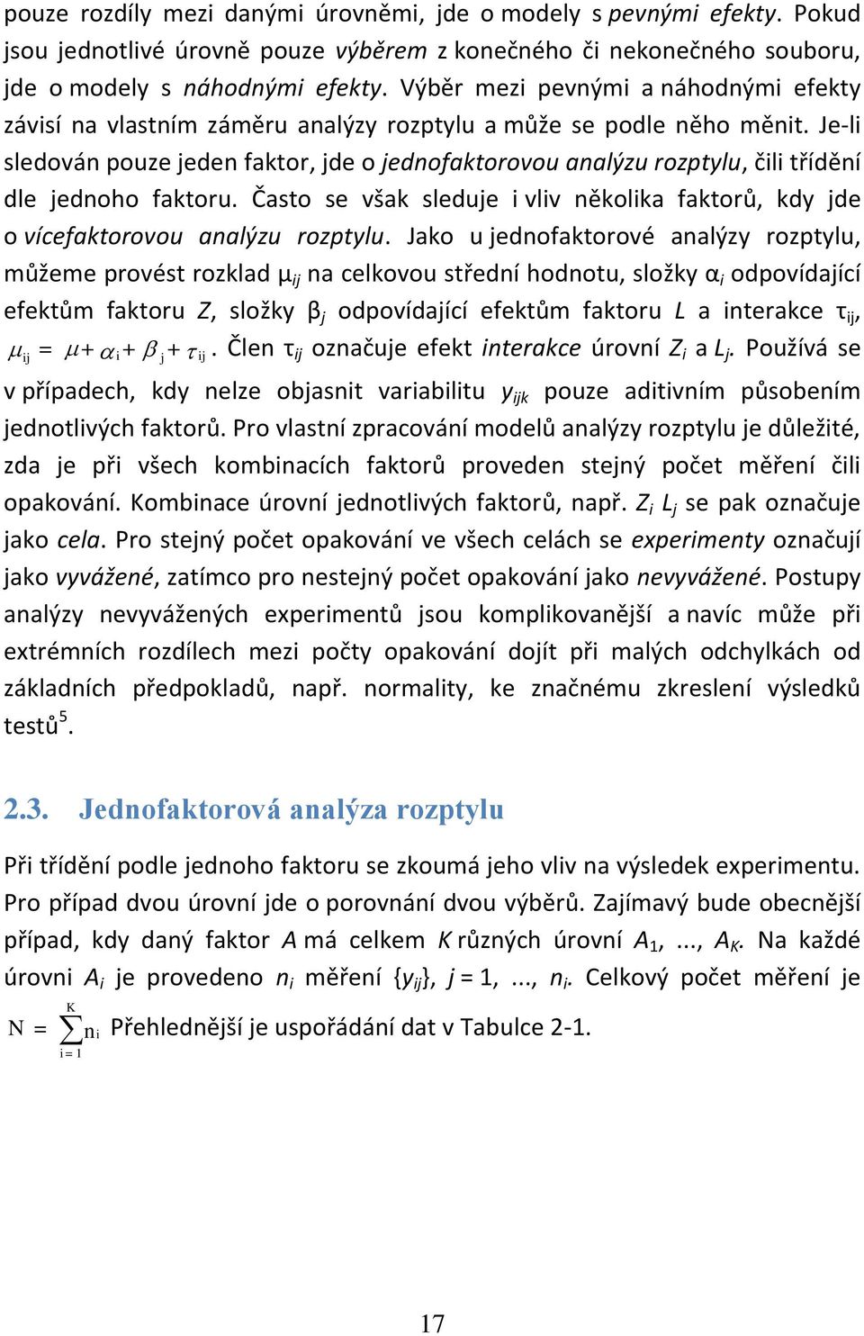 Často se však sleduje vlv ěkolka faktorů, kdy jde o vícefaktorovou aalýzu rozptylu.