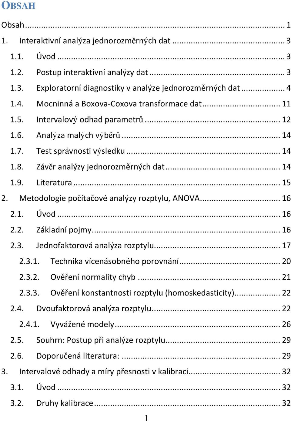 Lteratura... 15. Metodologe počítačové aalýzy rozptylu, ANOVA... 16.1. Úvod... 16.. Základí pojmy... 16.3. Jedofaktorová aalýza rozptylu... 17.3.1. Techka víceásobého porováí... 0.3.. Ověřeí ormalty chyb.