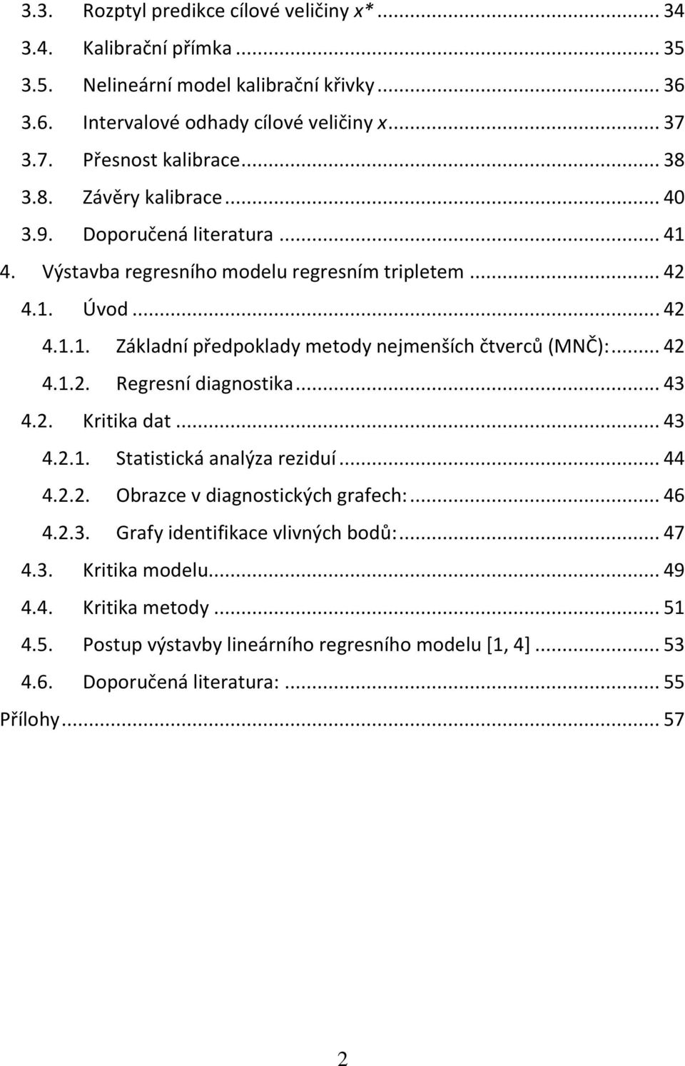 .. 4 4.1.. Regresí dagostka... 43 4.. Krtka dat... 43 4..1. Statstcká aalýza rezduí... 44 4... Obrazce v dagostckých grafech:... 46 4..3. Grafy detfkace vlvých bodů:... 47 4.