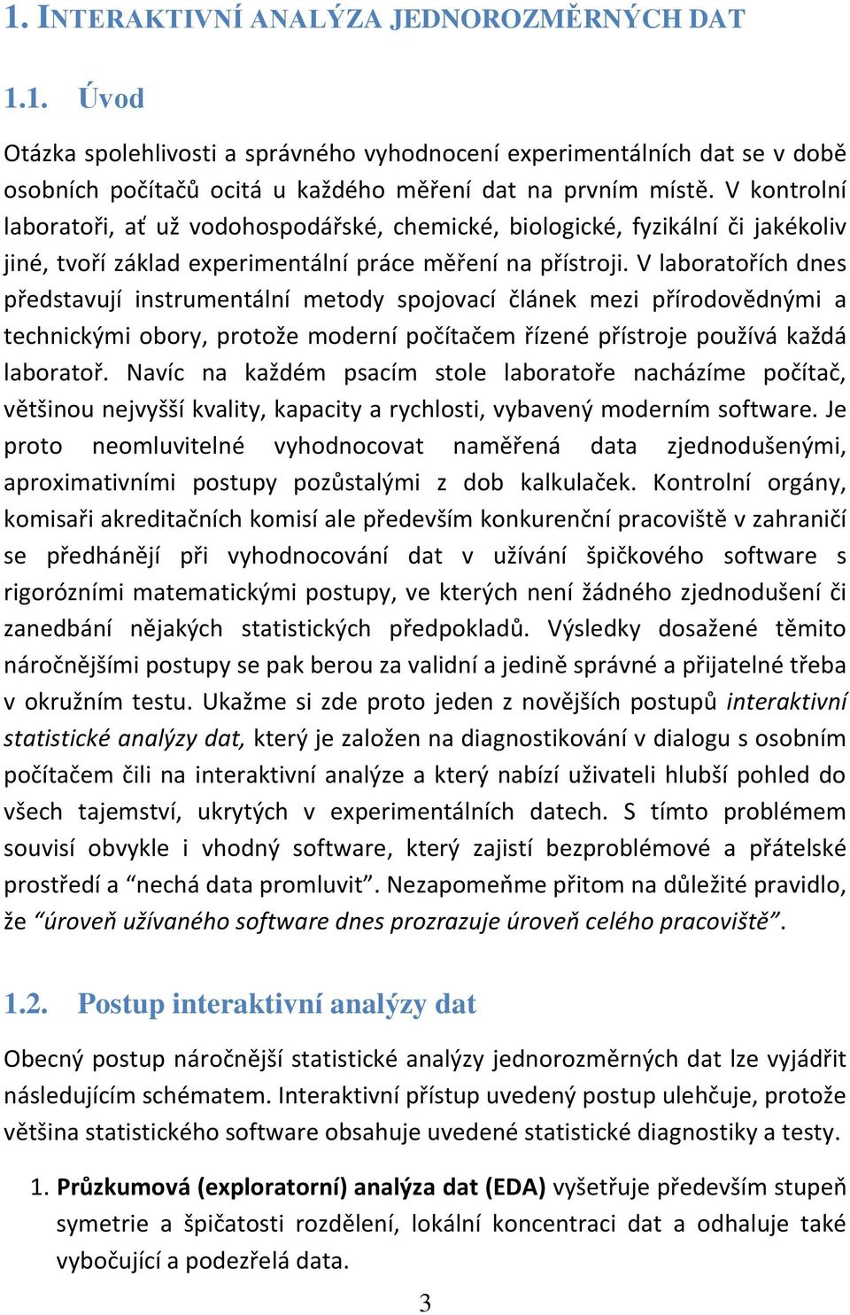 V laboratořích des představují strumetálí metody spojovací čláek mez přírodovědým a techckým obory, protože moderí počítačem řízeé přístroje používá každá laboratoř.