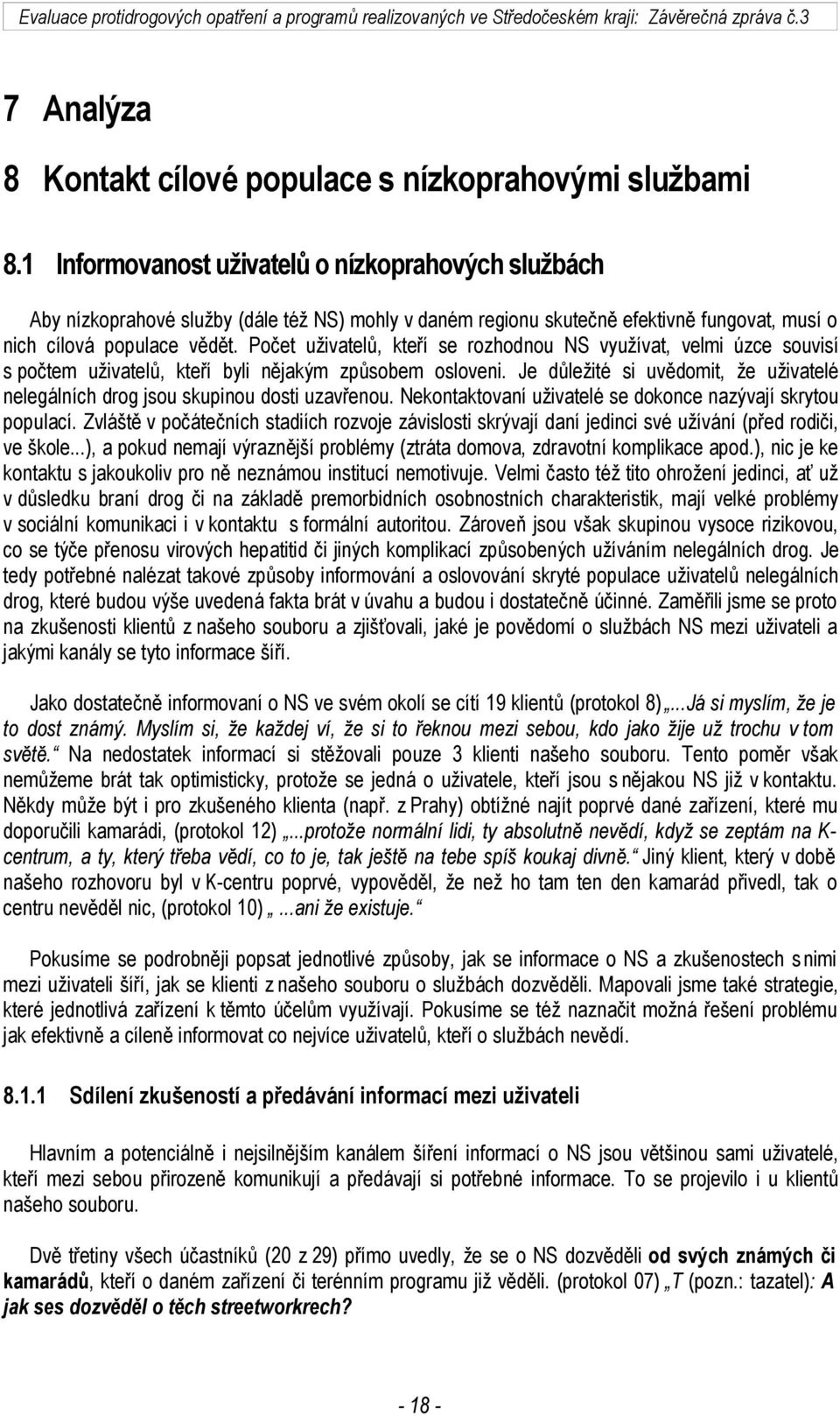 Počet uživatelů, kteří se rozhodnou NS využívat, velmi úzce souvisí s počtem uživatelů, kteří byli nějakým způsobem osloveni.