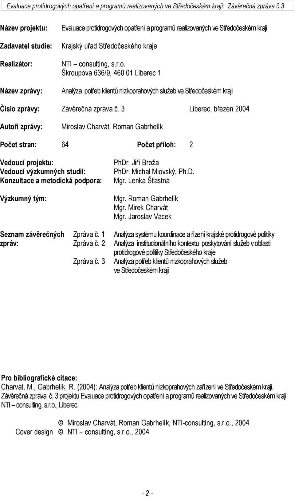 Jiří Broža PhDr. Michal Miovský, Ph.D. Mgr. Lenka Šťastná Mgr. Roman Gabrhelík Mgr. Mirek Charvát Mgr. Jaroslav Vacek Seznam závěrečných zpráv: Zpráva č. 1 Zpráva č. 2 Zpráva č.