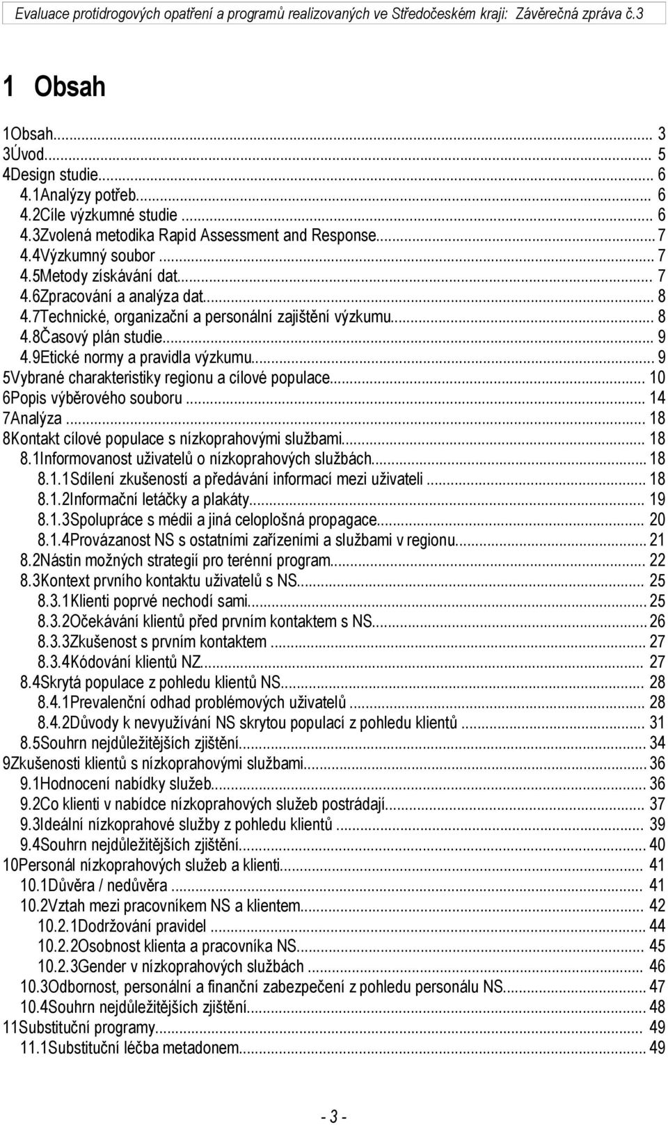 .. 9 5Vybrané charakteristiky regionu a cílové populace... 10 6Popis výběrového souboru... 14 7Analýza... 18 8Kontakt cílové populace s nízkoprahovými službami... 18 8.1Informovanost uživatelů o nízkoprahových službách.