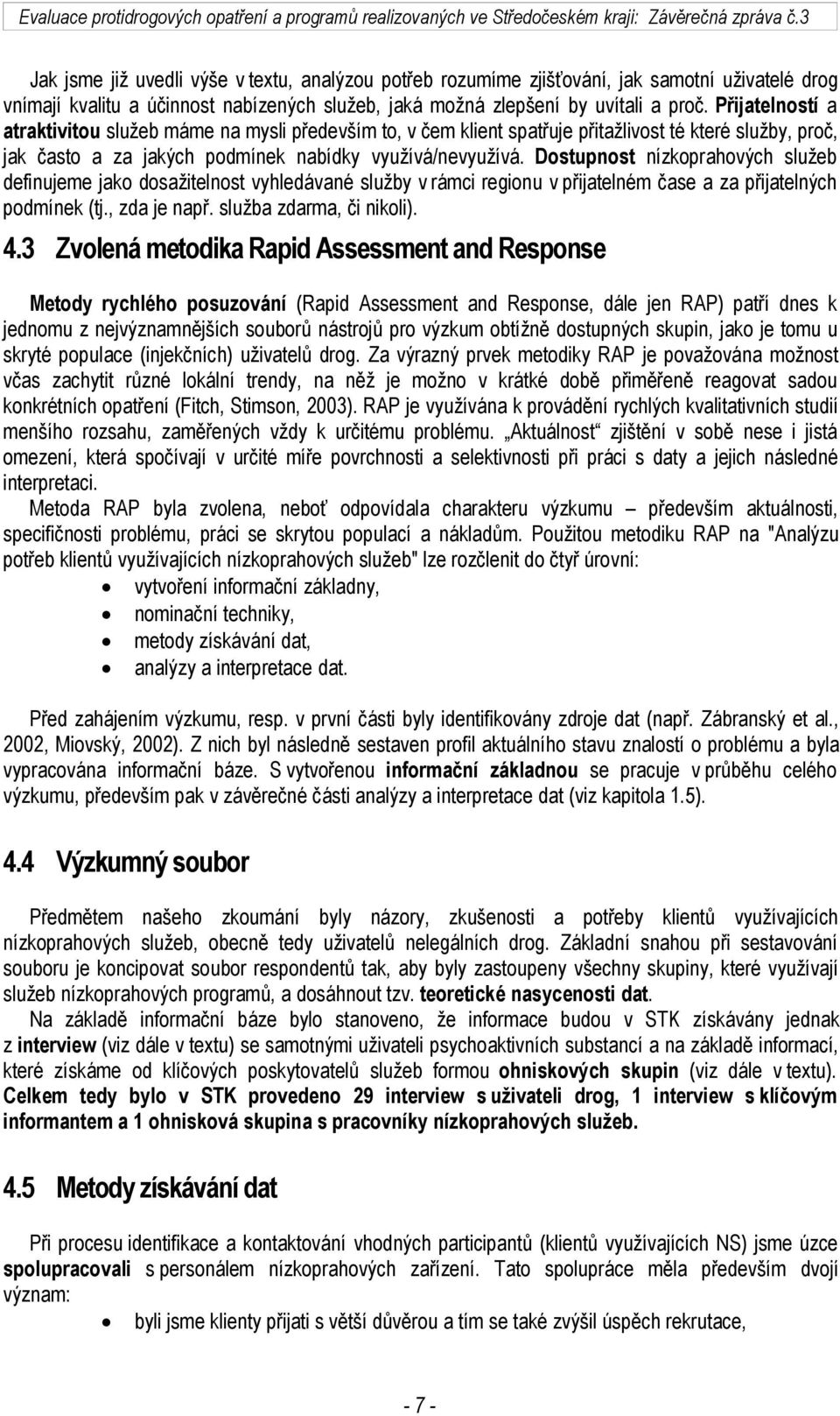 Dostupnost nízkoprahových služeb definujeme jako dosažitelnost vyhledávané služby v rámci regionu v přijatelném čase a za přijatelných podmínek (tj., zda je např. služba zdarma, či nikoli). 4.