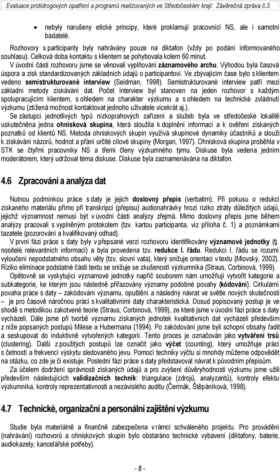 Výhodou byla časová úspora a zisk standardizovaných základních údajů o participantovi. Ve zbývajícím čase bylo s klientem vedeno semistrukturované interview (Seidman, 1998).