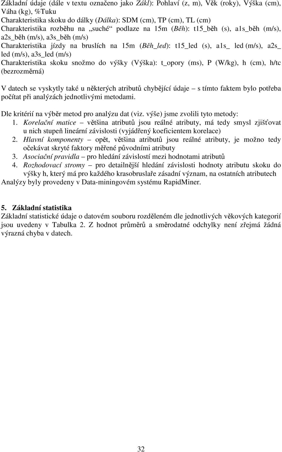 Charakteristika skoku snožmo do výšky (Výška): t_opory (ms), P (W/kg), h (cm), h/tc (bezrozměrná) V datech se vyskytly také u některých atributů chybějící údaje s tímto faktem bylo potřeba počítat