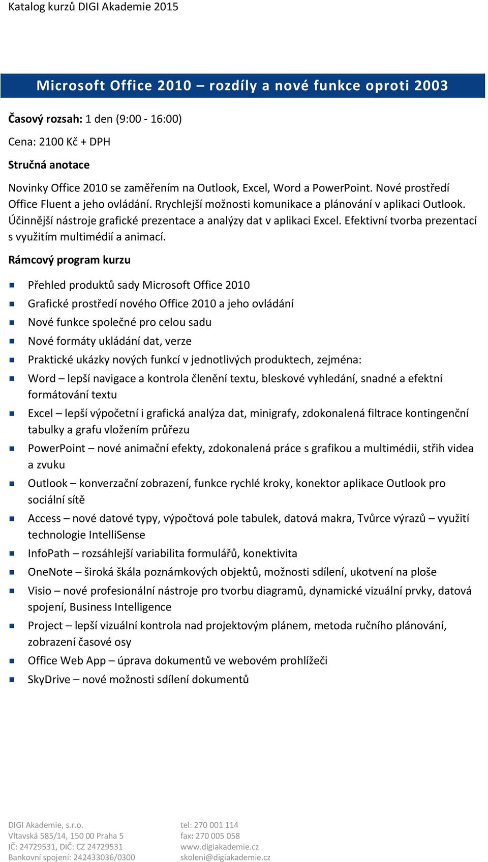 Přehled produktů sady Microsoft Office 2010 Grafické prostředí nového Office 2010 a jeho ovládání Nové funkce společné pro celou sadu Nové formáty ukládání dat, verze Praktické ukázky nových funkcí v
