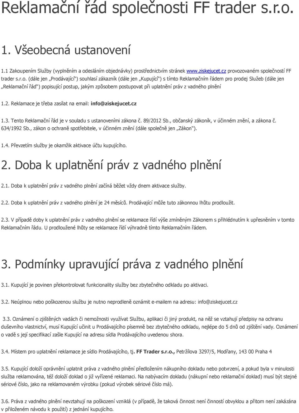 ozovaném společností FF trader s.r.o. (dále jen Prodávající ) souhlasí zákazník (dále jen Kupující ) s tímto Reklamačním řádem pro prodej Služeb (dále jen Reklamační řád ) popisující postup, jakým