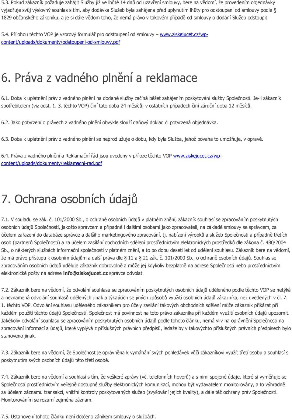 Přílohou těchto VOP je vzorový formulář pro odstoupení od smlouvy www.ziskejucet.cz/wpcontent/uploads/dokumenty/odstoupeni-od-smlouvy.pdf 6. Práva z vadného plnění a reklamace 6.1.